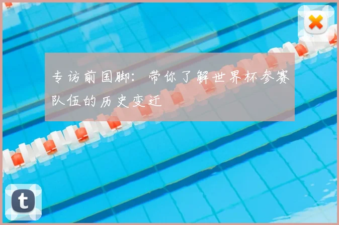 专访前国脚：带你了解世界杯参赛队伍的历史变迁