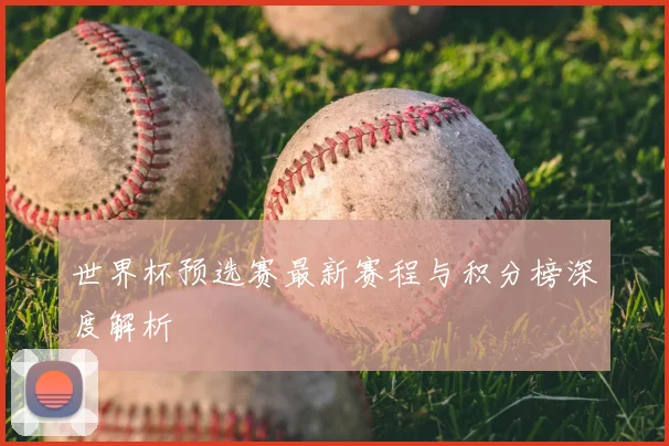 世界杯预选赛最新赛程与积分榜深度解析