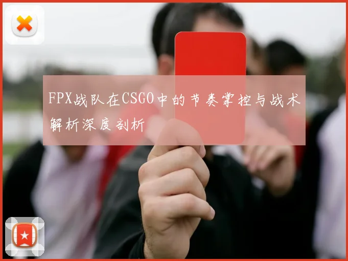 FPX战队在CSGO中的节奏掌控与战术解析深度剖析