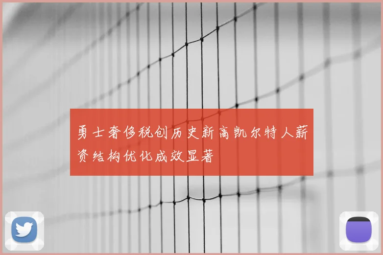 勇士奢侈税创历史新高凯尔特人薪资结构优化成效显著