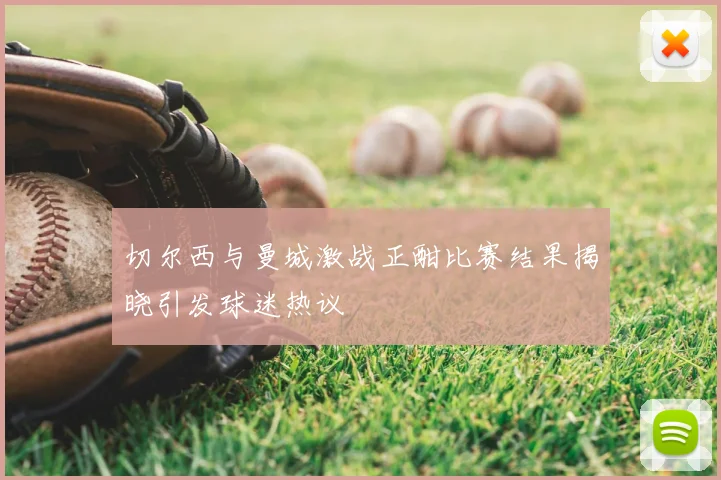 切尔西与曼城激战正酣比赛结果揭晓引发球迷热议
