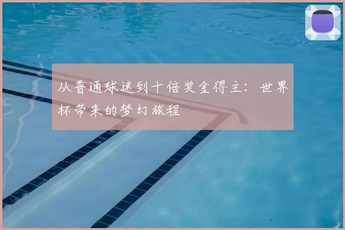从普通球迷到十倍奖金得主:世界杯带来的梦幻旅程