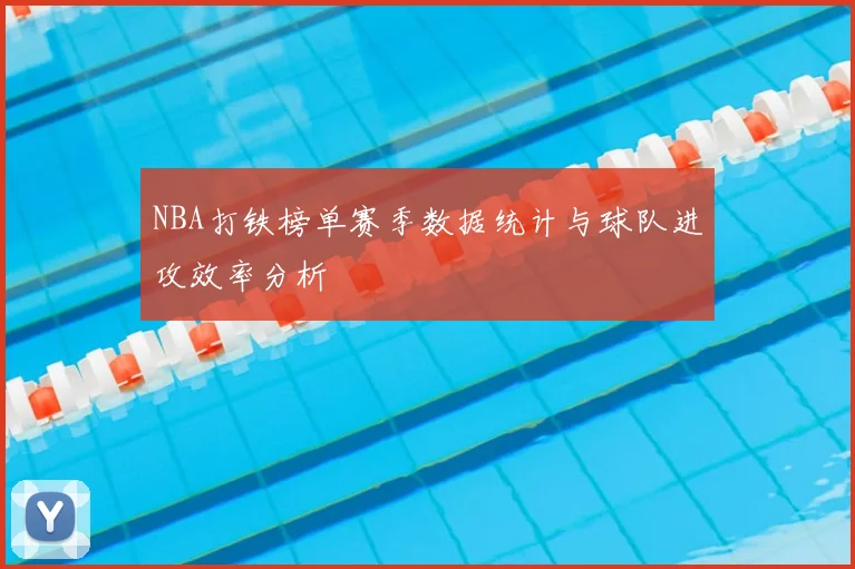 NBA打铁榜单赛季数据统计与球队进攻效率分析