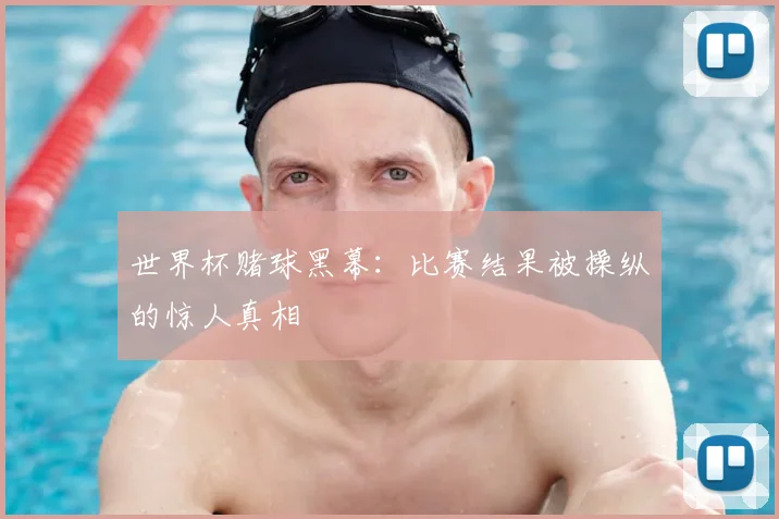 世界杯赌球黑幕：比赛结果被操纵的惊人真相