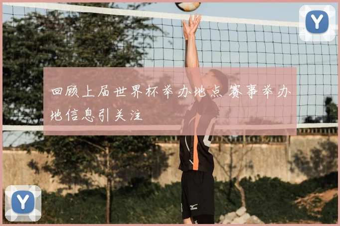 回顾上届世界杯举办地点 赛事举办地信息引关注