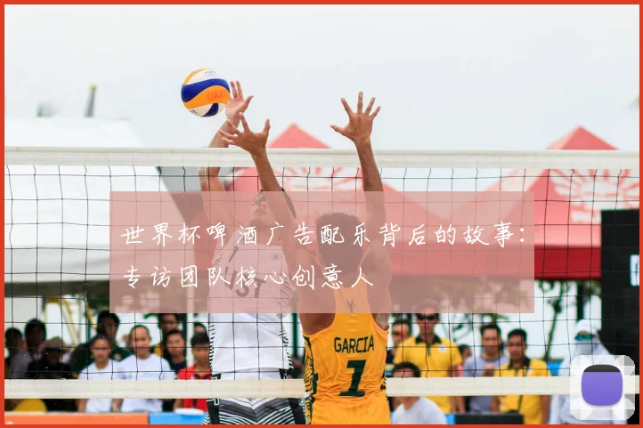 世界杯啤酒广告配乐背后的故事：专访团队核心创意人