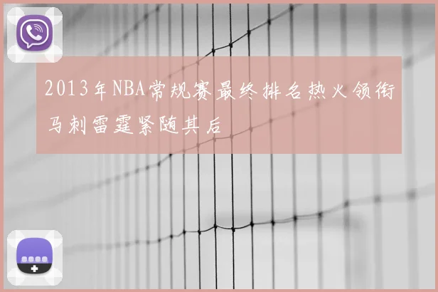 2013年NBA常规赛最终排名热火领衔马刺雷霆紧随其后
