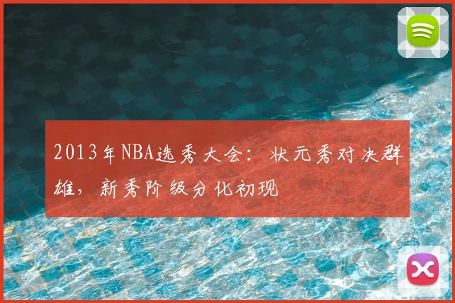 2013年NBA选秀大会：状元秀对决群雄，新秀阶级分化初现