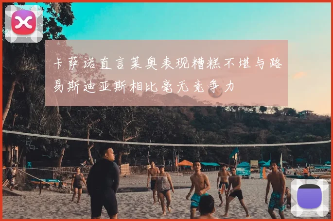 卡萨诺直言莱奥表现糟糕不堪与路易斯迪亚斯相比毫无竞争力