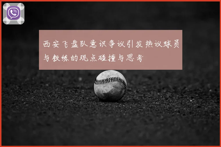 西安飞盘队意识争议引发热议球员与教练的观点碰撞与思考