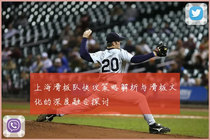 上海滑板队快攻策略解析与滑板文化的深度融合探讨